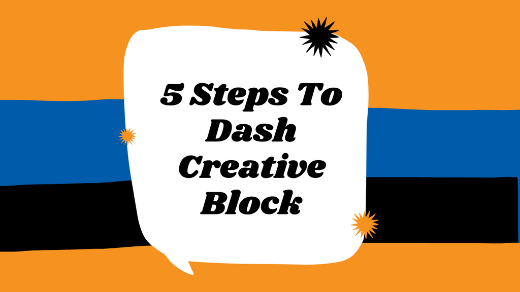 5 Steps To Dash Creative Block